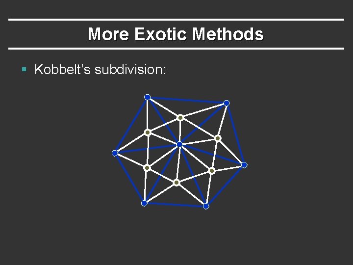 More Exotic Methods § Kobbelt’s subdivision: 