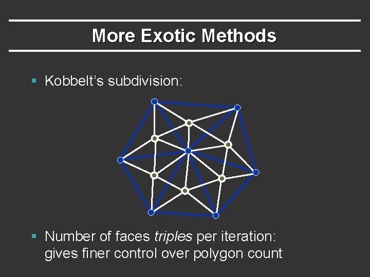 More Exotic Methods § Kobbelt’s subdivision: § Number of faces triples per iteration: gives