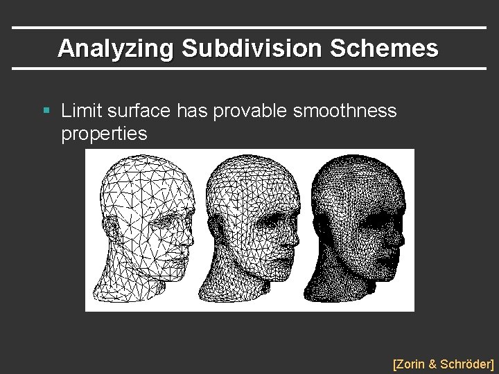 Analyzing Subdivision Schemes § Limit surface has provable smoothness properties [Zorin & Schröder] 