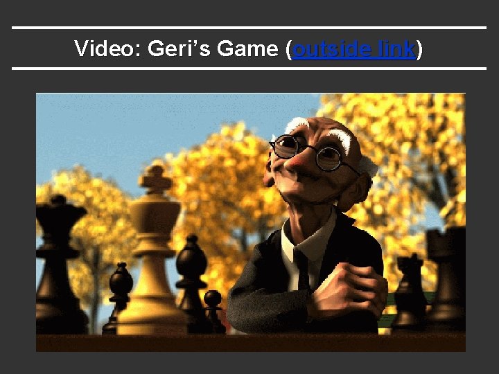 Video: Geri’s Game (outside link) 