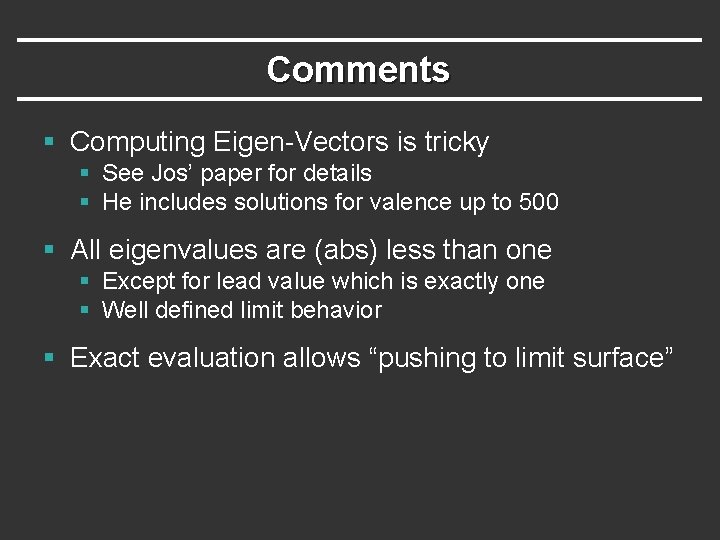 Comments § Computing Eigen-Vectors is tricky § See Jos’ paper for details § He