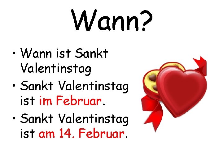 Wann? • Wann ist Sankt Valentinstag • Sankt Valentinstag ist im Februar. • Sankt