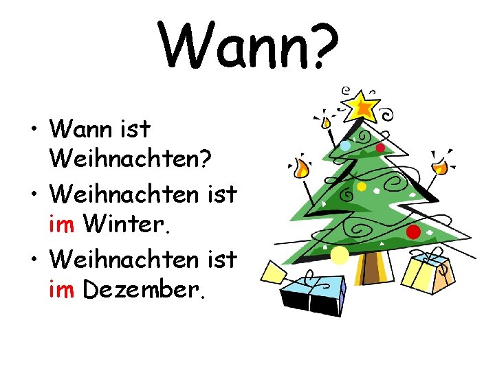 Wann? • Wann ist Weihnachten? • Weihnachten ist im Winter. • Weihnachten ist im