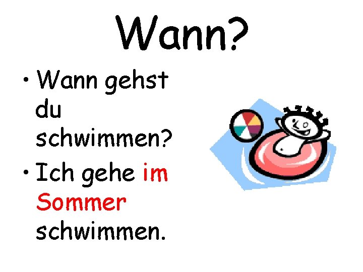 Wann? • Wann gehst du schwimmen? • Ich gehe im Sommer schwimmen. 