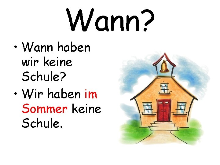 Wann? • Wann haben wir keine Schule? • Wir haben im Sommer keine Schule.