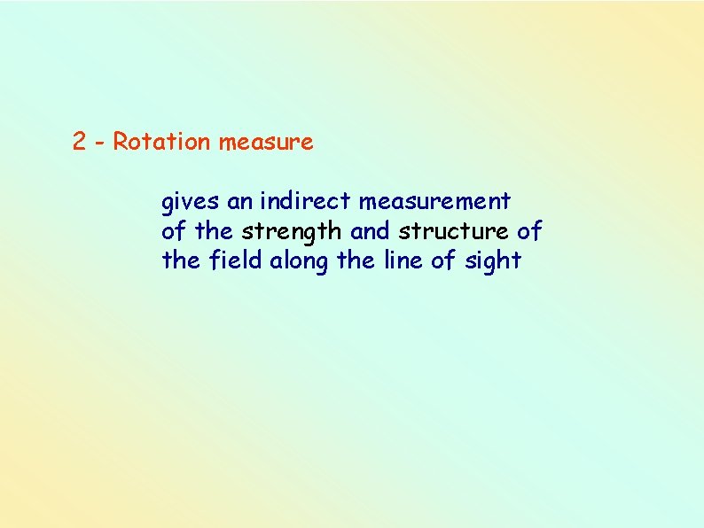 2 - Rotation measure gives an indirect measurement of the strength and structure of