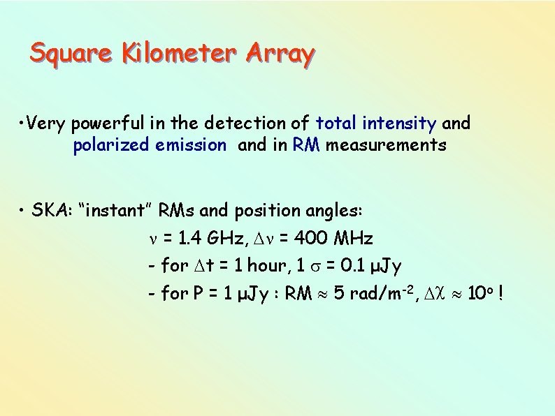 Square Kilometer Array • Very powerful in the detection of total intensity and polarized