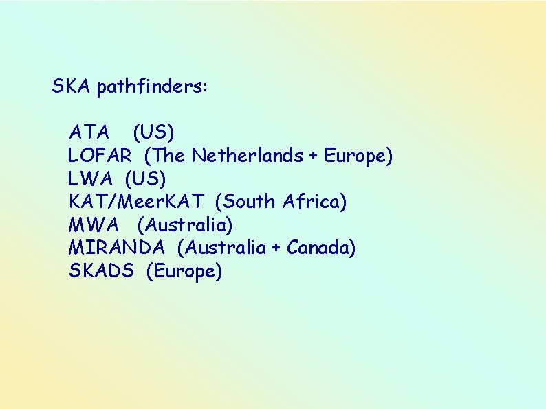 SKA pathfinders: ATA (US) LOFAR (The Netherlands + Europe) LWA (US) KAT/Meer. KAT (South