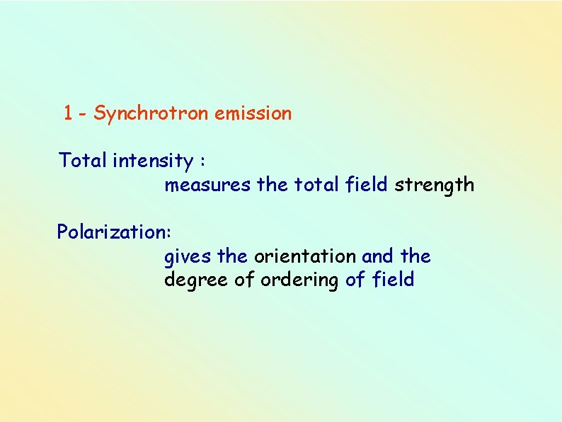 1 - Synchrotron emission Total intensity : measures the total field strength Polarization: gives