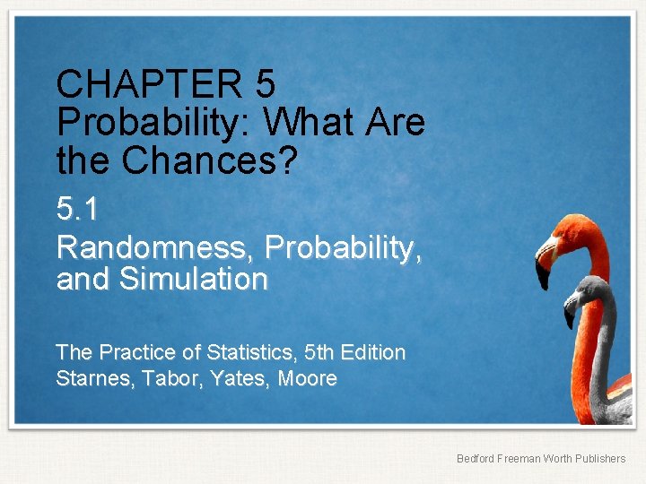 CHAPTER 5 Probability: What Are the Chances? 5. 1 Randomness, Probability, and Simulation The