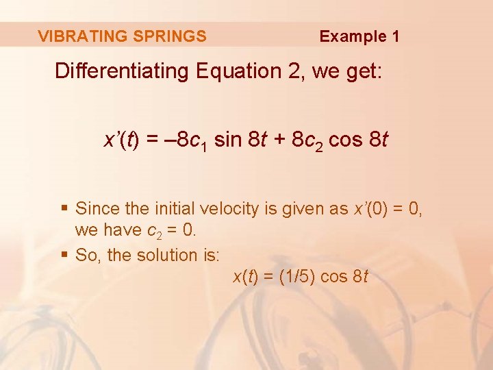 VIBRATING SPRINGS Example 1 Differentiating Equation 2, we get: x’(t) = – 8 c