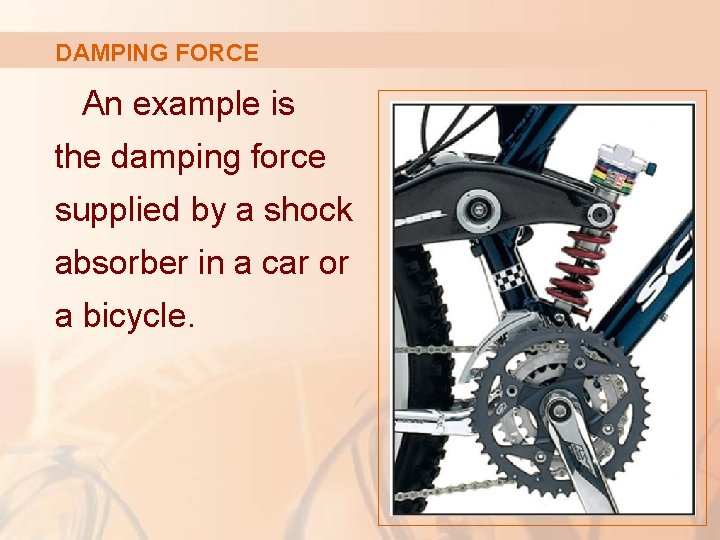 DAMPING FORCE An example is the damping force supplied by a shock absorber in