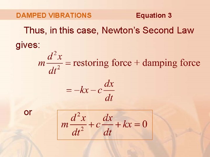 DAMPED VIBRATIONS Equation 3 Thus, in this case, Newton’s Second Law gives: or 