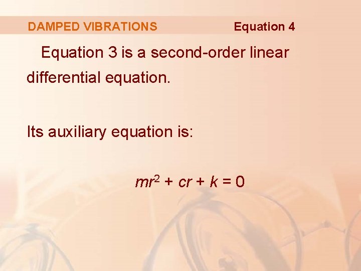 DAMPED VIBRATIONS Equation 4 Equation 3 is a second-order linear differential equation. Its auxiliary