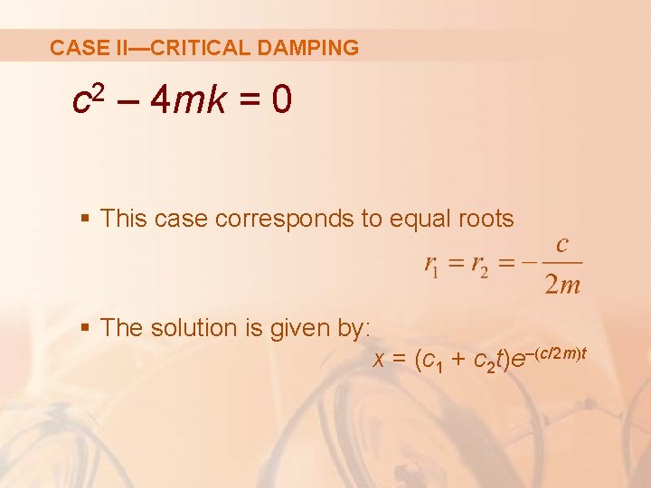 CASE II—CRITICAL DAMPING 2 c – 4 mk = 0 § This case corresponds