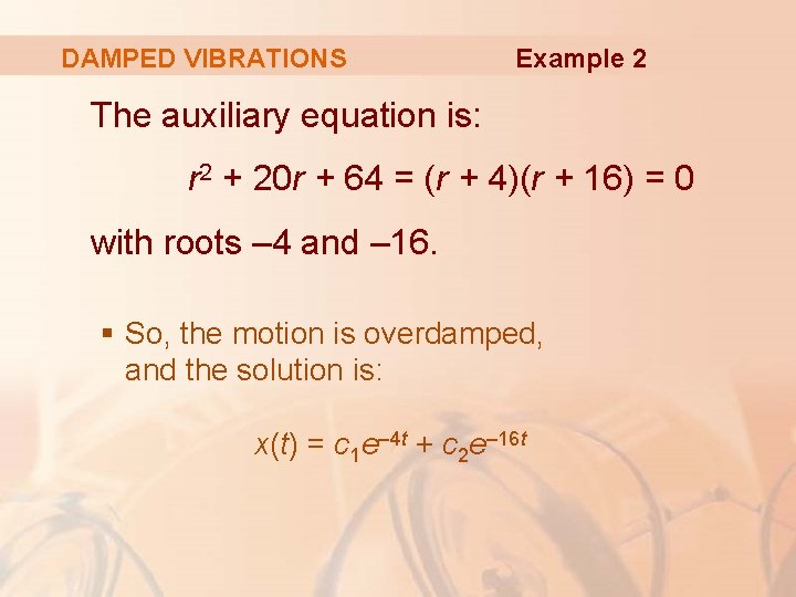 DAMPED VIBRATIONS Example 2 The auxiliary equation is: r 2 + 20 r +