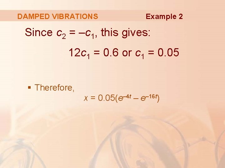 DAMPED VIBRATIONS Example 2 Since c 2 = –c 1, this gives: 12 c