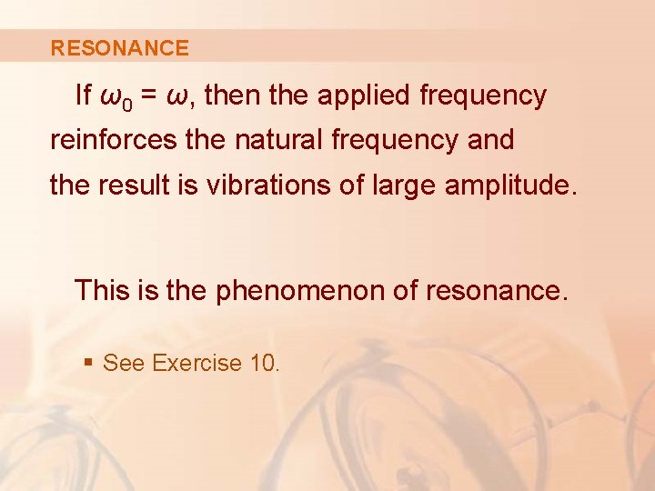 RESONANCE If ω0 = ω, then the applied frequency reinforces the natural frequency and