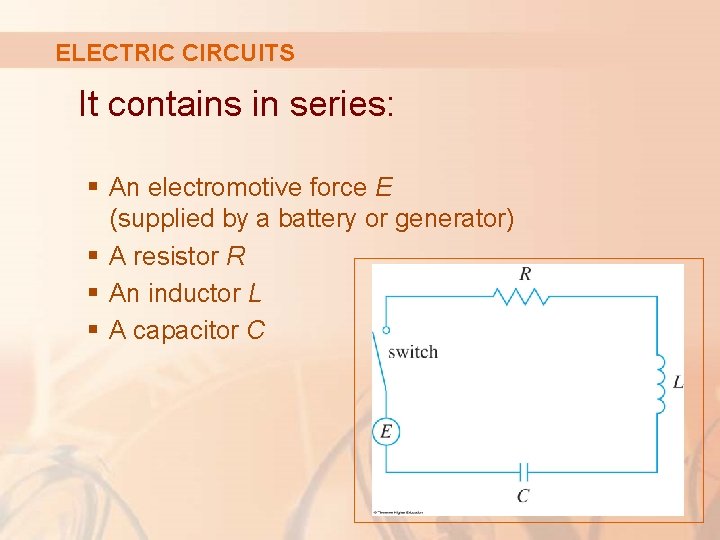 ELECTRIC CIRCUITS It contains in series: § An electromotive force E (supplied by a