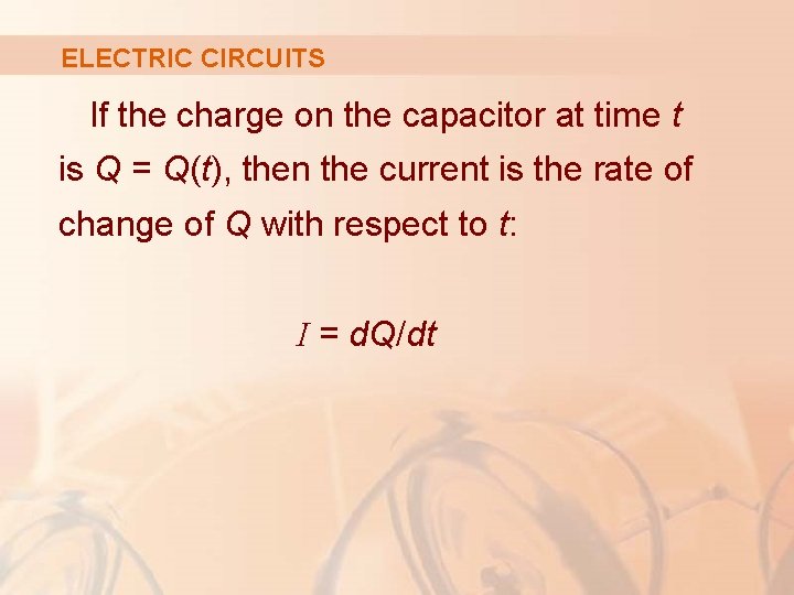 ELECTRIC CIRCUITS If the charge on the capacitor at time t is Q =