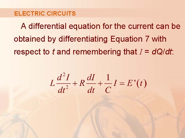 ELECTRIC CIRCUITS A differential equation for the current can be obtained by differentiating Equation