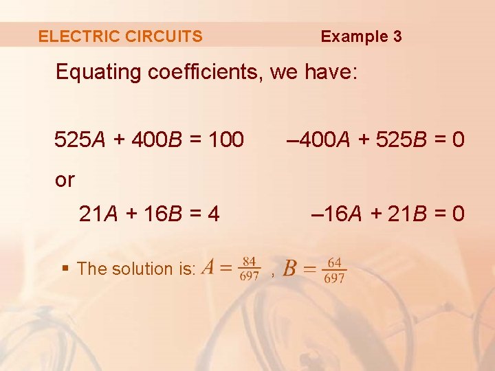 ELECTRIC CIRCUITS Example 3 Equating coefficients, we have: 525 A + 400 B =