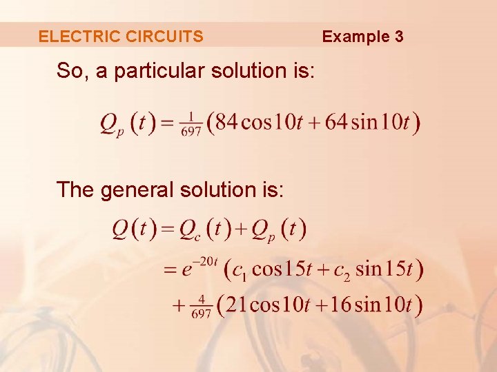 ELECTRIC CIRCUITS So, a particular solution is: The general solution is: Example 3 