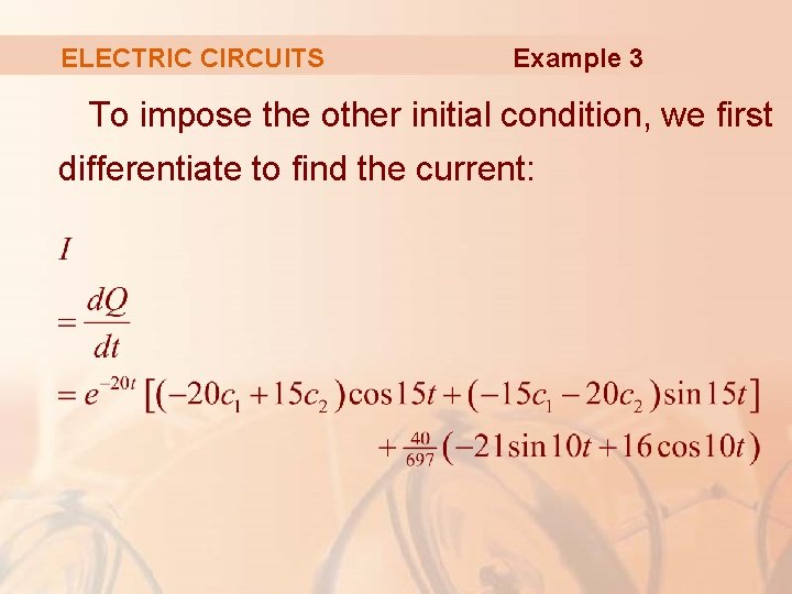 ELECTRIC CIRCUITS Example 3 To impose the other initial condition, we first differentiate to