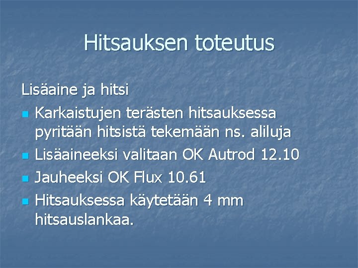 Hitsauksen toteutus Lisäaine ja hitsi n Karkaistujen terästen hitsauksessa pyritään hitsistä tekemään ns. aliluja