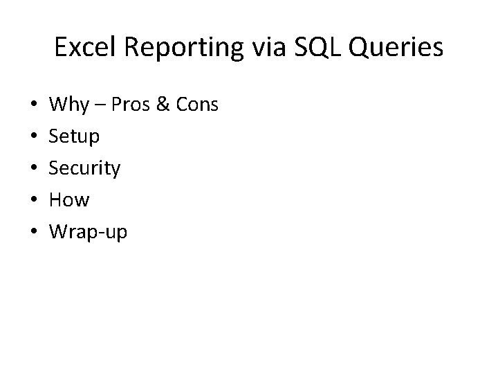 Excel Reporting via SQL Queries • • • Why – Pros & Cons Setup