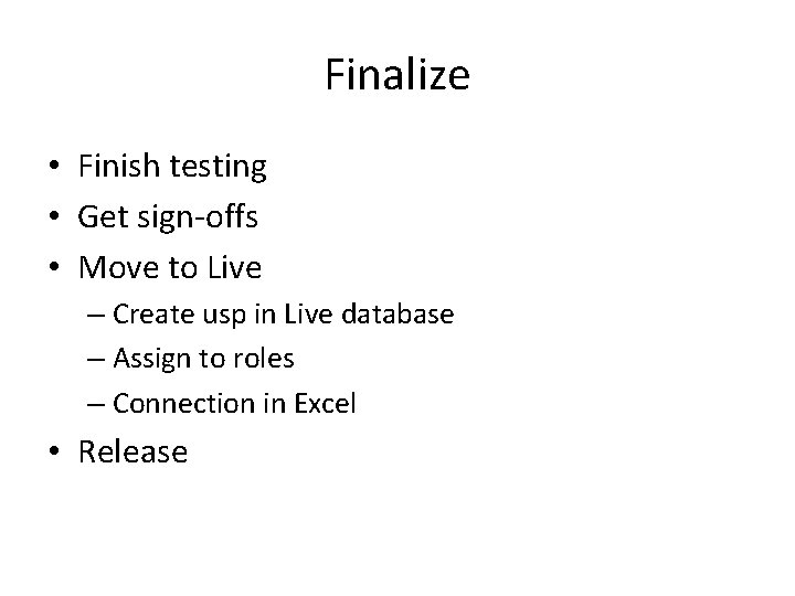 Finalize • Finish testing • Get sign-offs • Move to Live – Create usp