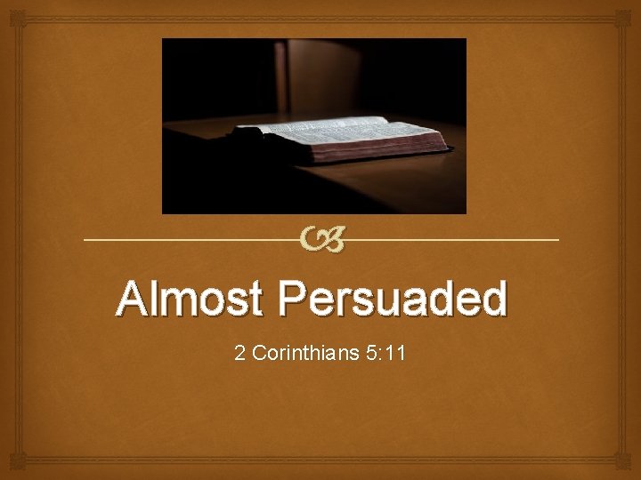  Almost Persuaded 2 Corinthians 5: 11 