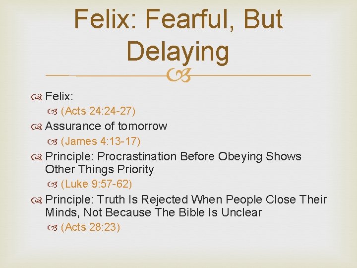 Felix: Fearful, But Delaying Felix: (Acts 24: 24 -27) Assurance of tomorrow (James 4: