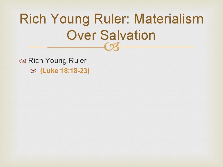 Rich Young Ruler: Materialism Over Salvation Rich Young Ruler (Luke 18: 18 -23) 