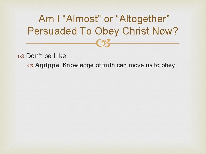 Am I “Almost” or “Altogether” Persuaded To Obey Christ Now? Don’t be Like… Agrippa: