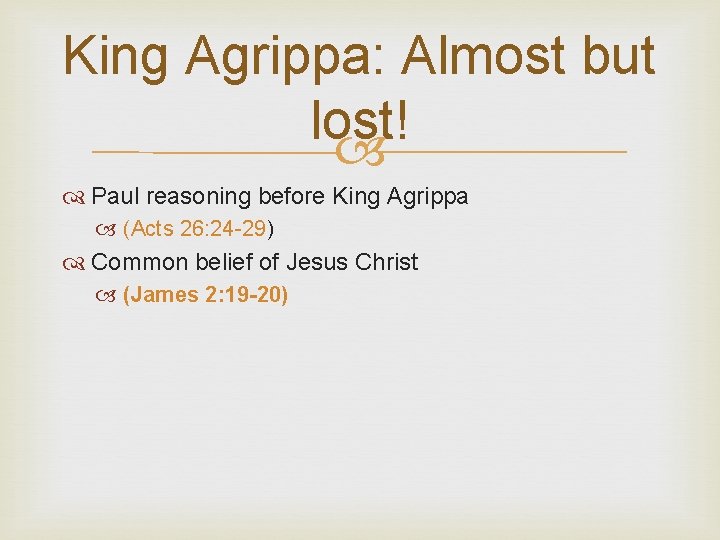 King Agrippa: Almost but lost! Paul reasoning before King Agrippa (Acts 26: 24 -29)