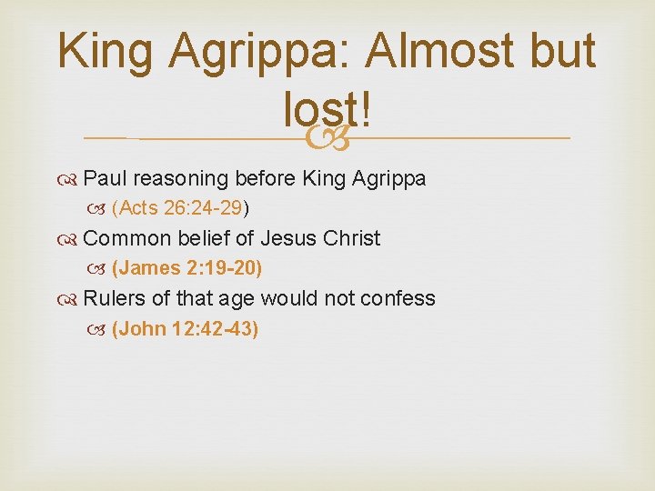 King Agrippa: Almost but lost! Paul reasoning before King Agrippa (Acts 26: 24 -29)