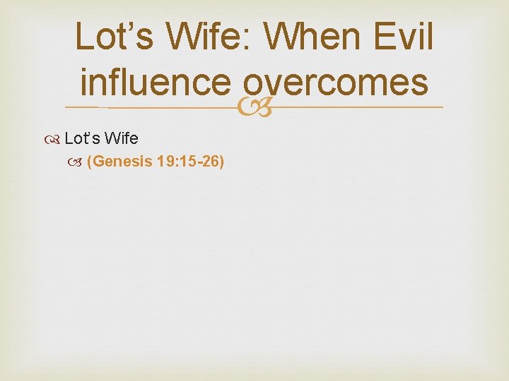 Lot’s Wife: When Evil influence overcomes Lot’s Wife (Genesis 19: 15 -26) 