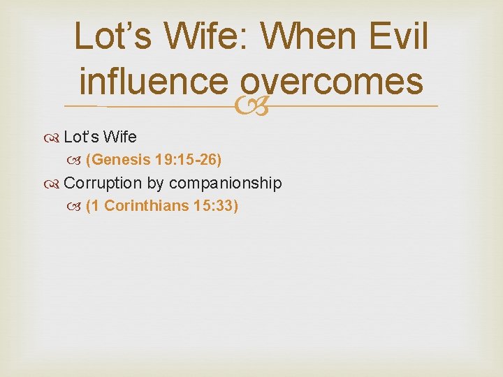 Lot’s Wife: When Evil influence overcomes Lot’s Wife (Genesis 19: 15 -26) Corruption by