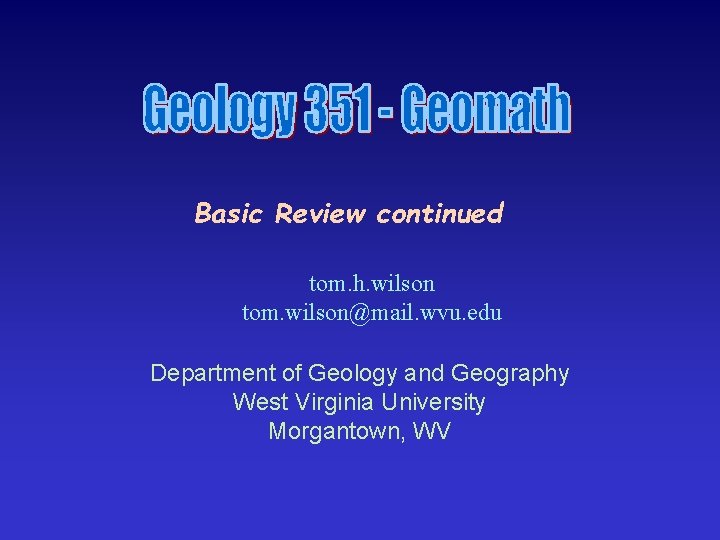Basic Review continued tom. h. wilson tom. wilson@mail. wvu. edu Department of Geology and