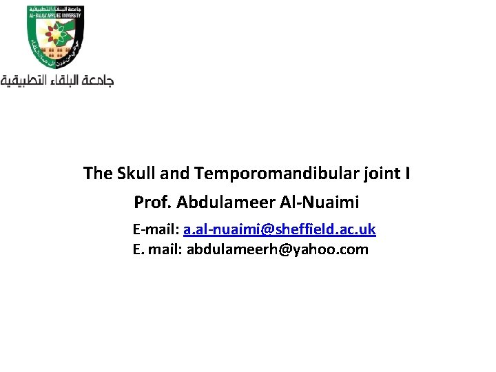 The Skull and Temporomandibular joint I Prof. Abdulameer Al-Nuaimi E-mail: a. al-nuaimi@sheffield. ac. uk