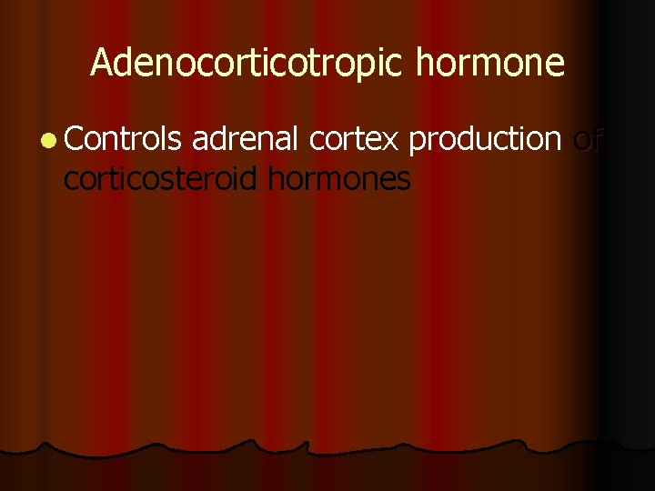 Adenocorticotropic hormone l Controls adrenal cortex production of corticosteroid hormones Adenocorticotropic hormone l Controls adrenal cortex production of corticosteroid hormones