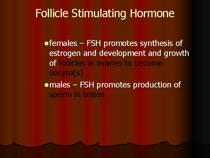 Follicle Stimulating Hormone l females – FSH promotes synthesis of estrogen and development and