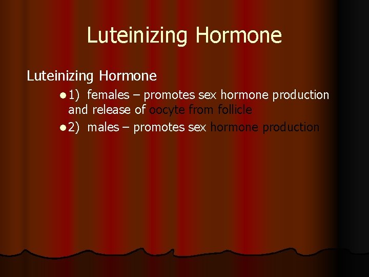 Luteinizing Hormone l 1) females – promotes sex hormone production and release of oocyte Luteinizing Hormone l 1) females – promotes sex hormone production and release of oocyte