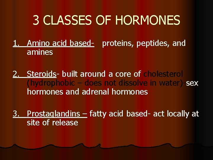3 CLASSES OF HORMONES 1. Amino acid based- proteins, peptides, and amines 2. Steroids- 3 CLASSES OF HORMONES 1. Amino acid based- proteins, peptides, and amines 2. Steroids-