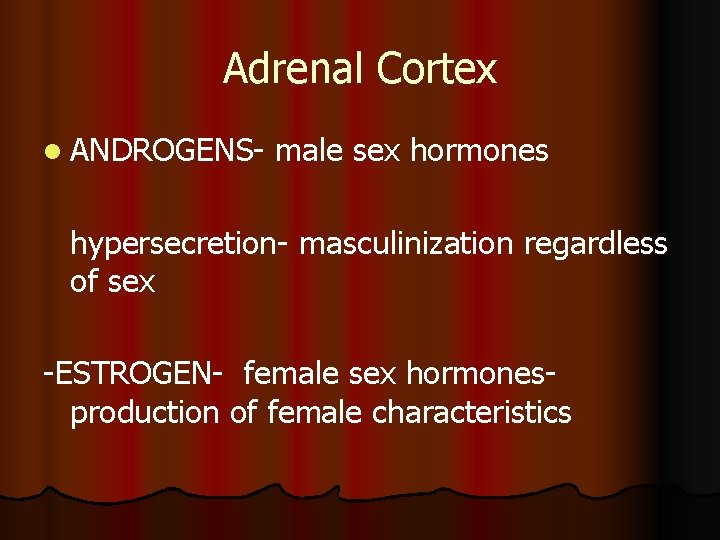 Adrenal Cortex l ANDROGENS- male sex hormones hypersecretion- masculinization regardless of sex -ESTROGEN- female Adrenal Cortex l ANDROGENS- male sex hormones hypersecretion- masculinization regardless of sex -ESTROGEN- female