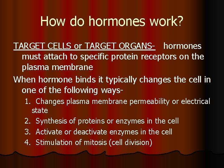 How do hormones work? TARGET CELLS or TARGET ORGANS- hormones must attach to specific How do hormones work? TARGET CELLS or TARGET ORGANS- hormones must attach to specific