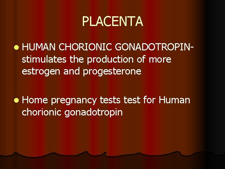 PLACENTA l HUMAN CHORIONIC GONADOTROPINstimulates the production of more estrogen and progesterone l Home