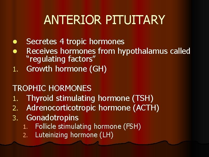 ANTERIOR PITUITARY Secretes 4 tropic hormones Receives hormones from hypothalamus called “regulating factors” 1.