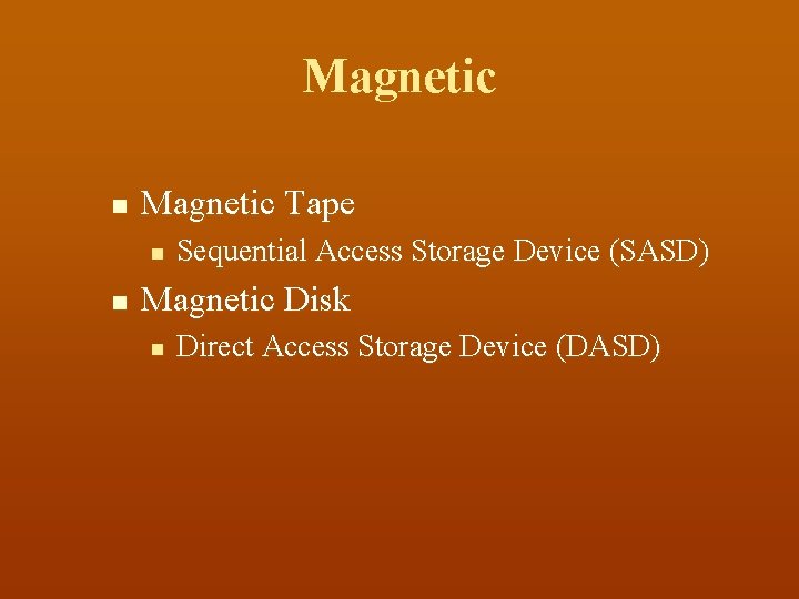 Magnetic n Magnetic Tape n n Sequential Access Storage Device (SASD) Magnetic Disk n